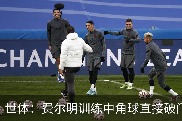 世体：费尔明训练中角球直接破门，希望在欧冠扮演更重要角色