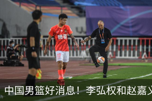 中国男篮好消息！李弘权和赵嘉义可以出战与日本的比赛