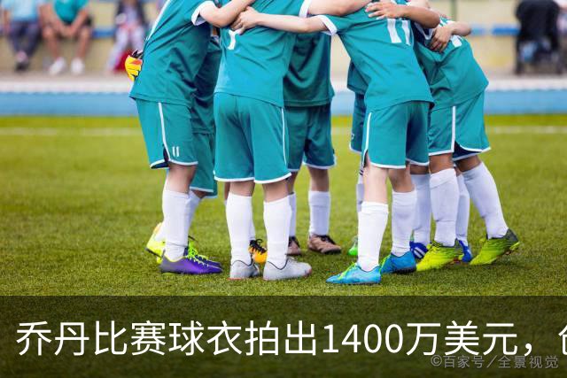 乔丹比赛球衣拍出1400万美元，创篮球相关纪念品最高拍卖纪录；曾于1998年最后一次总决赛第二场穿过，另两场所穿球衣均拍卖超千万美元