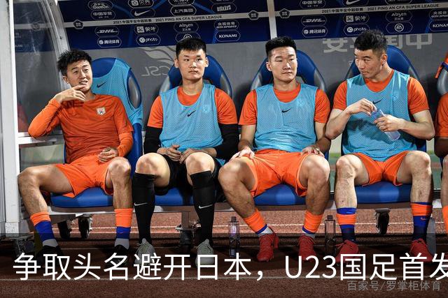 争取头名避开日本，U23国足首发11人预测，吴曦省着用，拜合拉木替补冲击