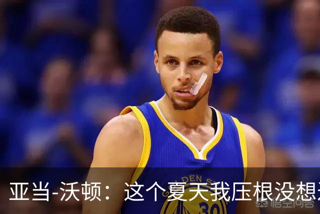 亚当-沃顿：这个夏天我压根没想过转会，转会消息毫无意义