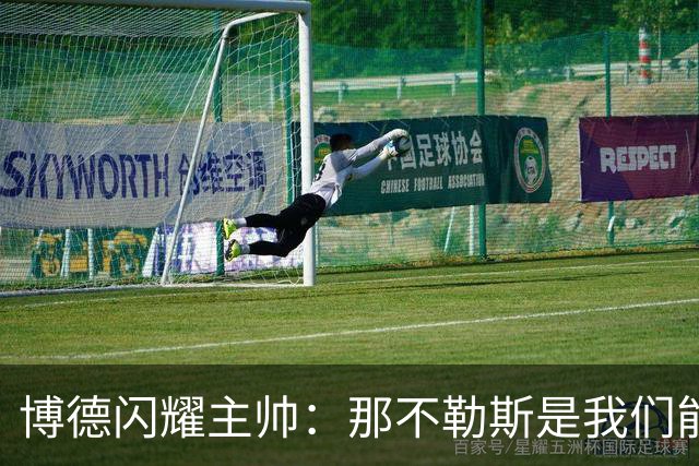 博德闪耀主帅：那不勒斯是我们能遇到的最强对手