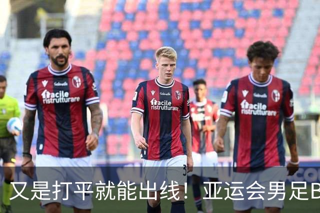 又是打平就能出线！亚运会男足B组积分榜：国足U23两战4分位列第2