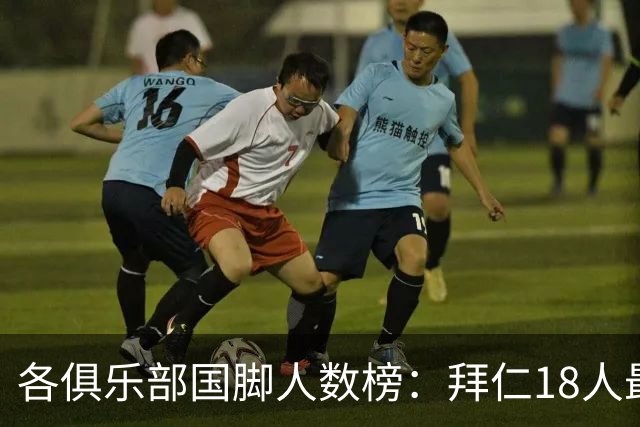 各俱乐部国脚人数榜：拜仁18人最多，曼城、利物浦17人次席