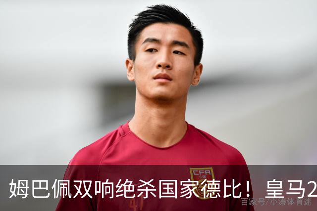 姆巴佩双响绝杀国家德比！皇马2-1巴萨，亲手终结巴萨联赛9连胜！
