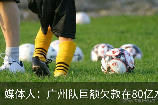 媒体人：广州队巨额欠款在80亿左右