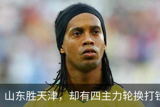 山东胜天津，却有四主力轮换打铁，普卢默还游离体系之外！
