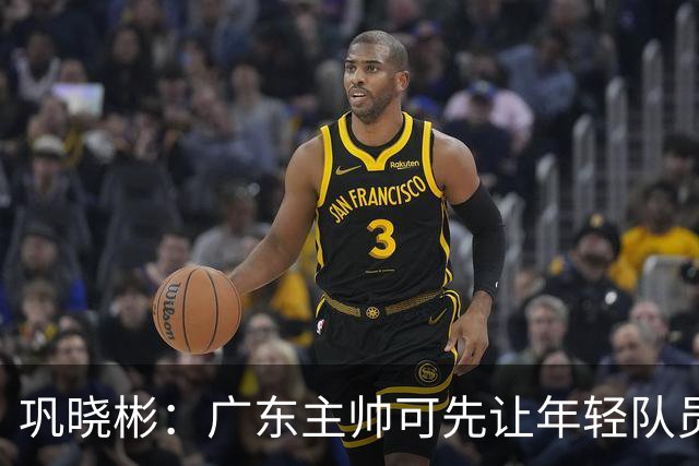 巩晓彬：广东主帅可先让年轻队员上场冲一冲 外教的用人值得商榷