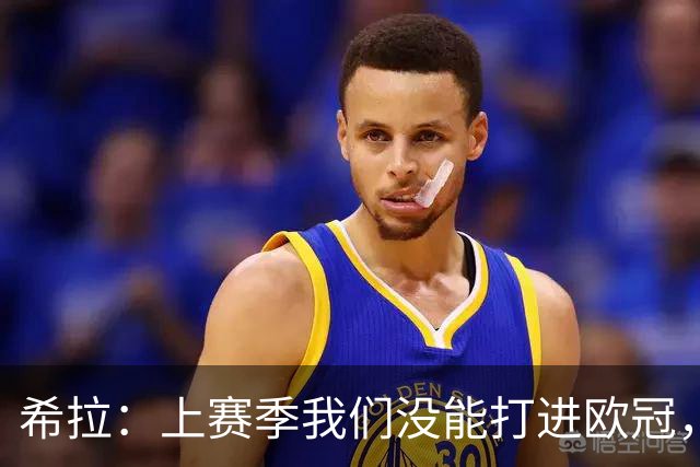 希拉：上赛季我们没能打进欧冠，所以现在我们就是欧联杯级别