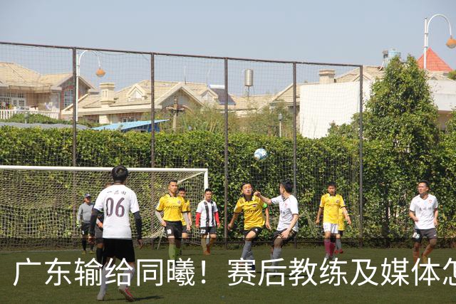 广东输给同曦！赛后教练及媒体怎么说：欧洲教练要清楚CBA怎么玩