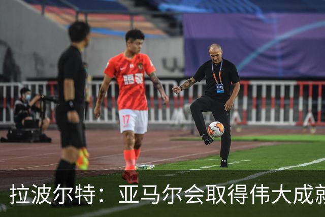 拉波尔特：亚马尔会取得伟大成就；德拉富恩特缺点？太爱健身