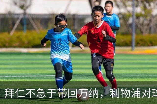 拜仁不急于带回万纳，利物浦对球员感兴趣
