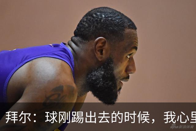 拜尔：球刚踢出去的时候，我心里就已经产生了这球能进的预感