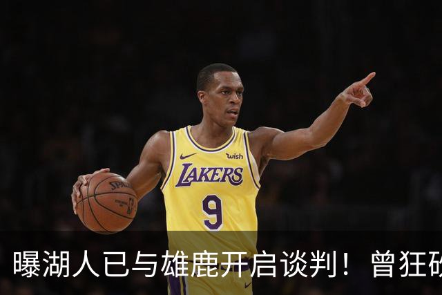 曝湖人已与雄鹿开启谈判！曾狂砍37+5+9的狠人，如今成了交易添头
