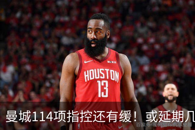 曼城114项指控还有缓！或延期几个月处罚，其他队盼曼城降级
