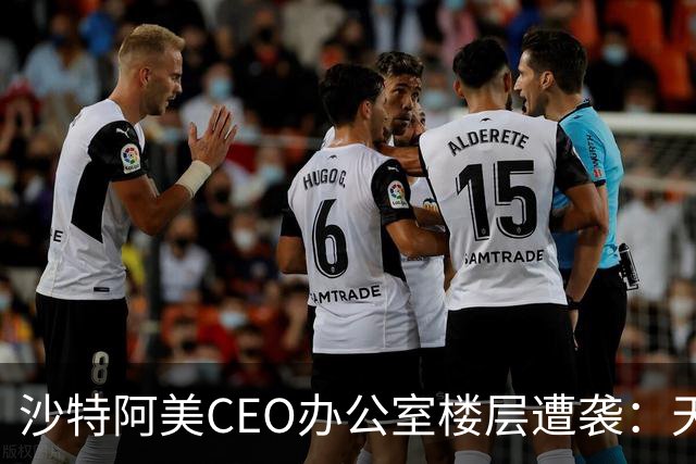 沙特阿美CEO办公室楼层遭袭：天花板坍塌，窗户和门被炸飞