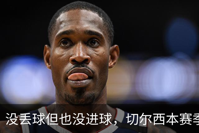 没丢球但也没进球，切尔西本赛季英超首次0-0结束上半场