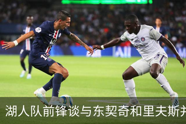 湖人队前锋谈与东契奇和里夫斯并肩作战：流畅，没人会长时间控球