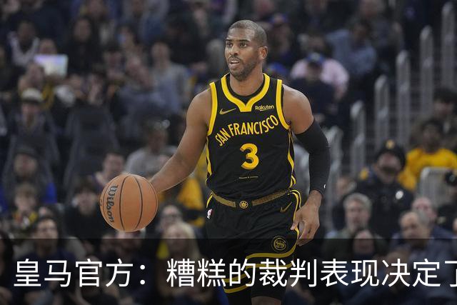 皇马官方：糟糕的裁判表现决定了胜负，我们再次因判罚输掉了比赛