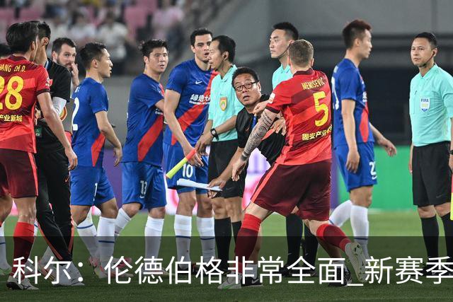 科尔：伦德伯格非常全面 新赛季的很多进攻会由他发起