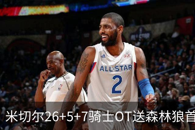 米切尔26+5+7骑士OT送森林狼首败，哈登22+9华子空砍47分