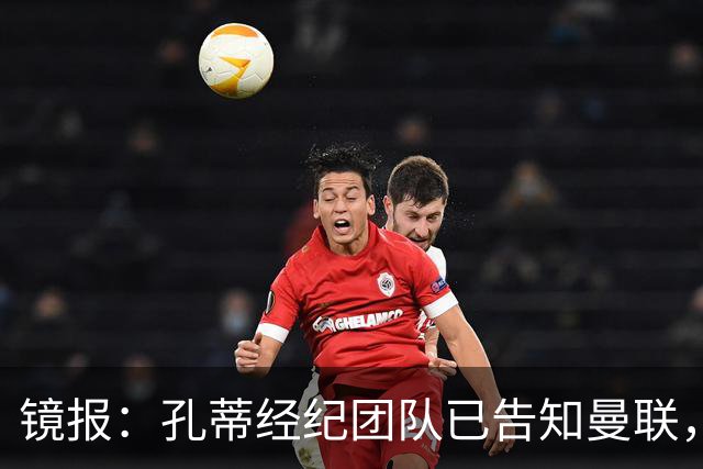 镜报：孔蒂经纪团队已告知曼联，他愿在卡里克下课后接手