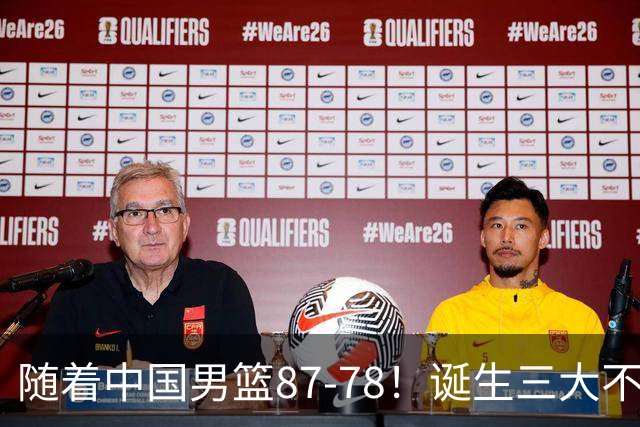 随着中国男篮87-78！诞生三大不争事实不是胡金秋最大功臣是他！