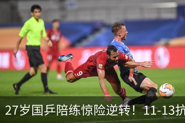 27岁国乒陪练惊险逆转！11-13抗压进16强，赛后直言更期待下一场