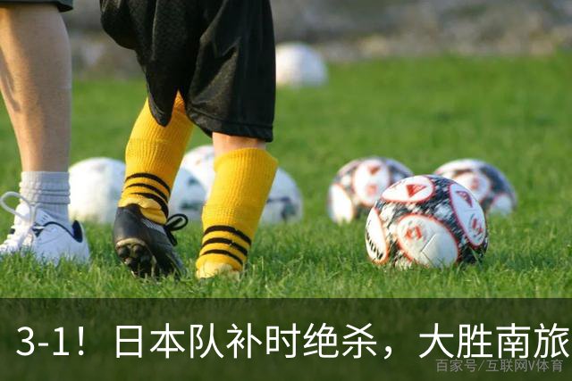 3-1！日本队补时绝杀，大胜南旅劲旅，球迷：还有哪个冠军没赢？