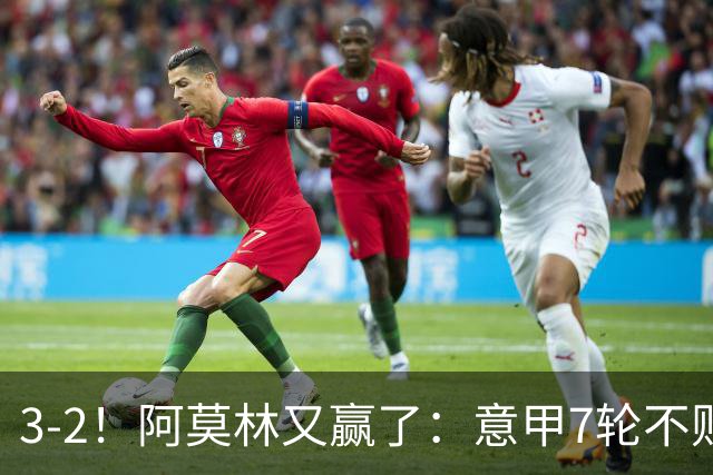 3-2！阿莫林又赢了：意甲7轮不败，升到第4名，只落后榜首4分