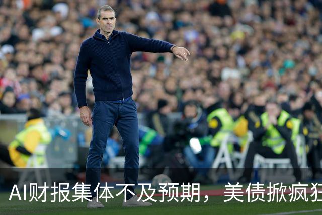 AI财报集体不及预期，美债掀疯狂买盘，市场要变天了？